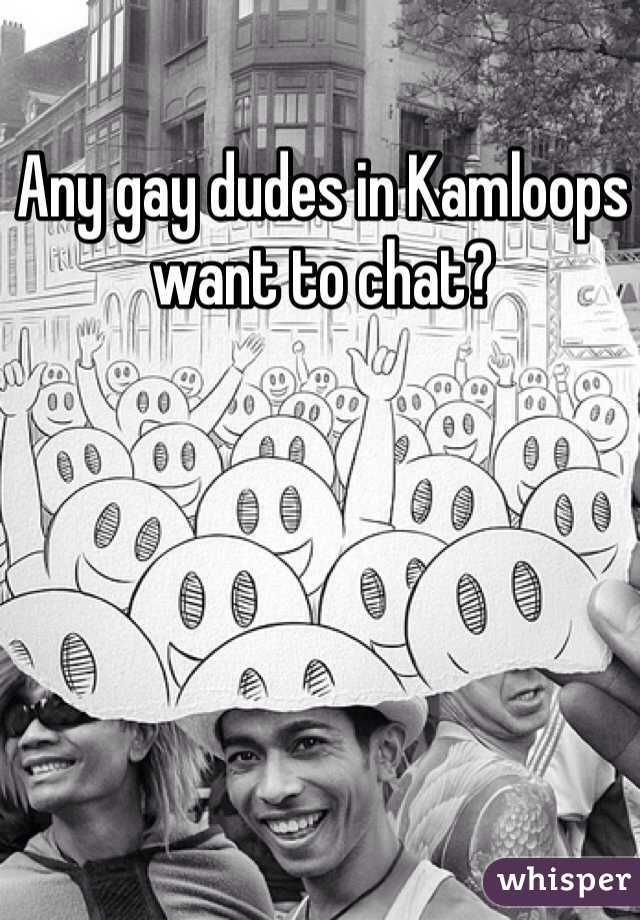Any gay dudes in Kamloops want to chat? 