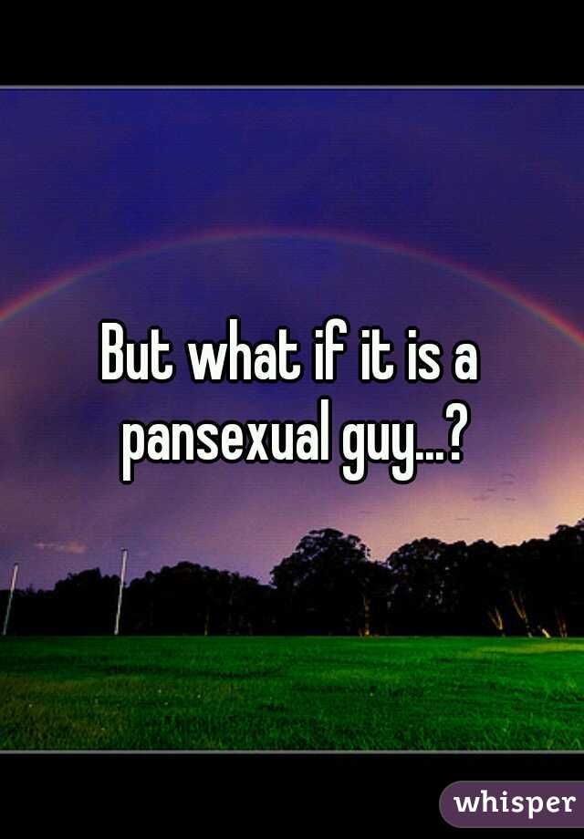 But what if it is a pansexual guy...?