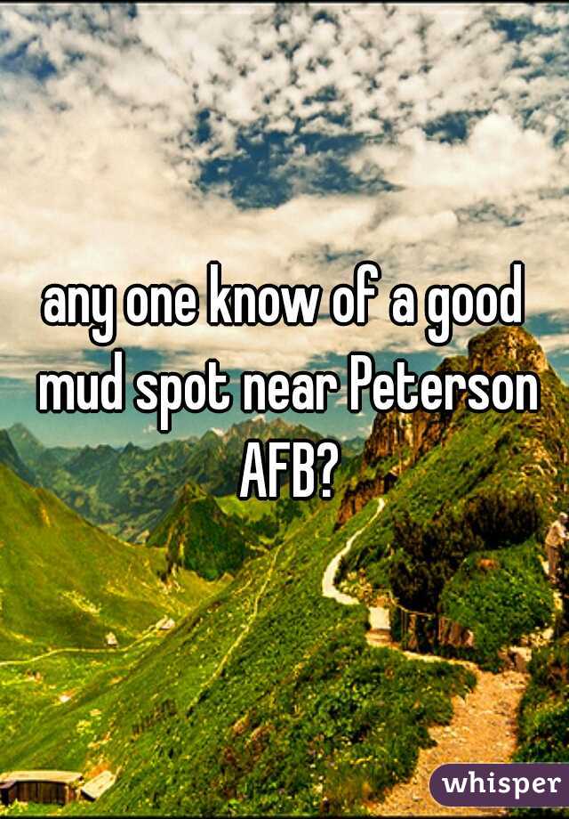any one know of a good mud spot near Peterson AFB?
