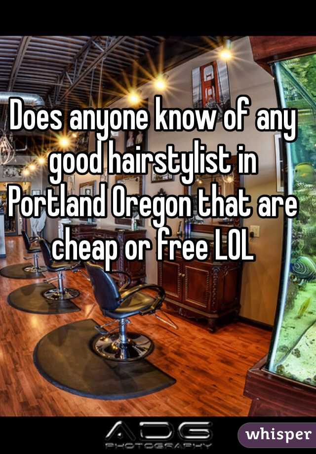 Does anyone know of any good hairstylist in Portland Oregon that are cheap or free LOL
