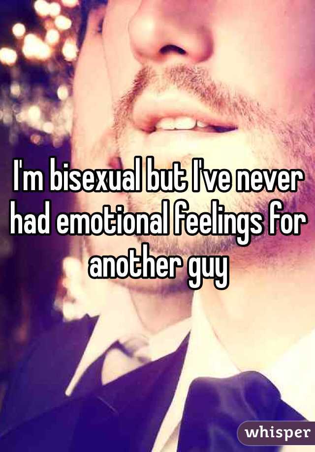 I'm bisexual but I've never had emotional feelings for another guy