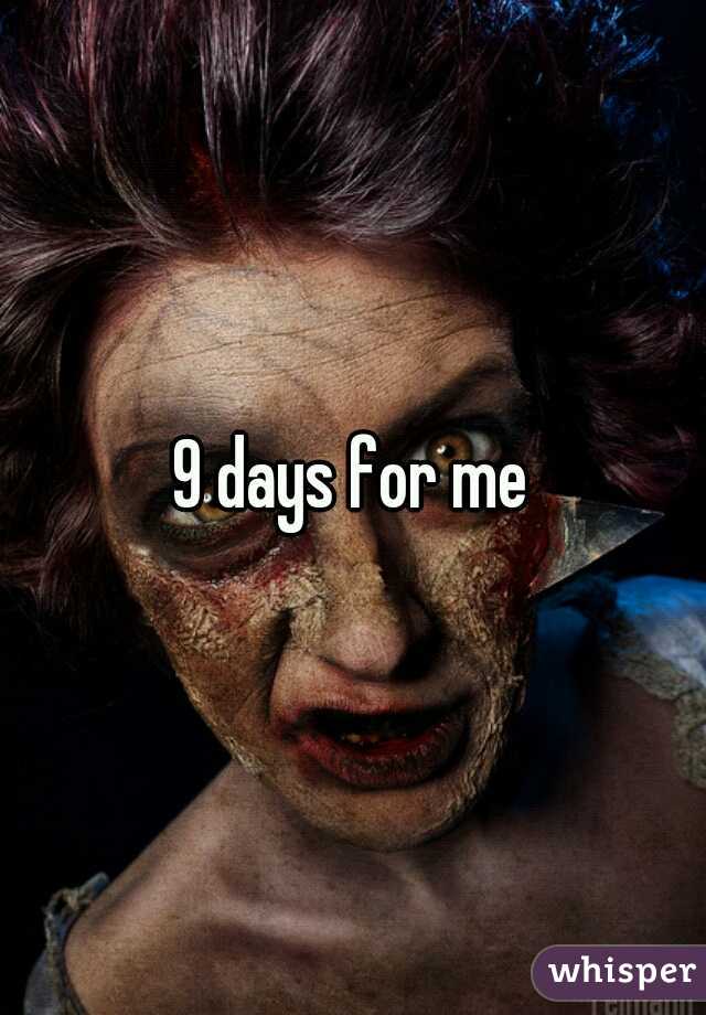9 days for me