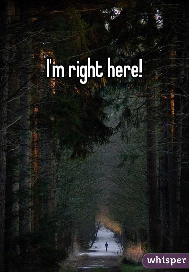 I'm right here!