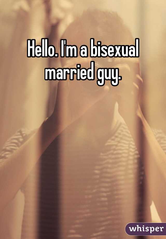 Hello. I'm a bisexual married guy.