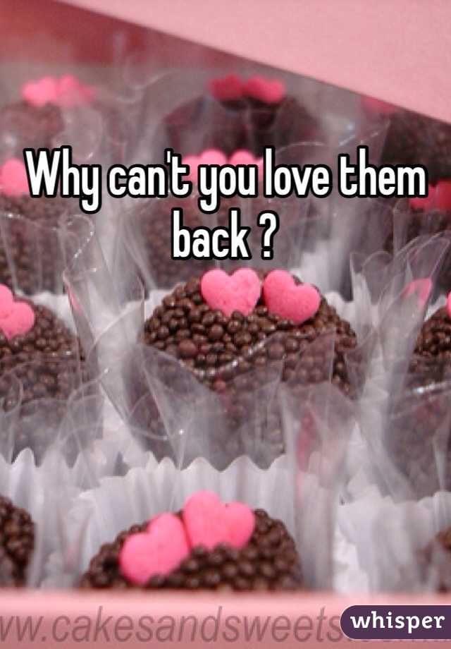 Why can't you love them back ?