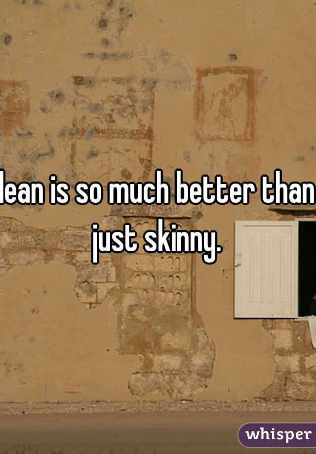 lean is so much better than just skinny. 