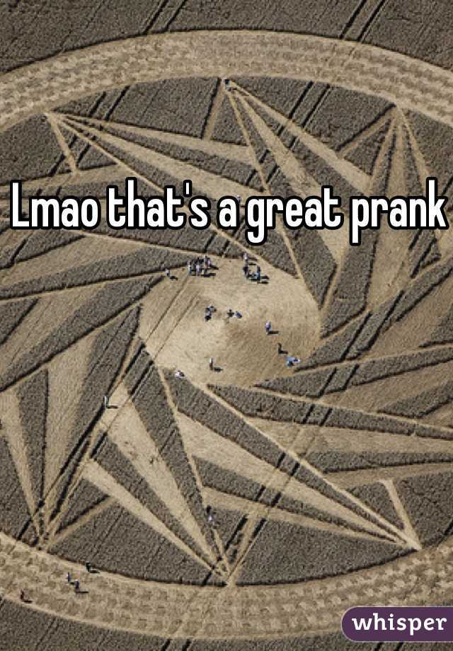 Lmao that's a great prank 