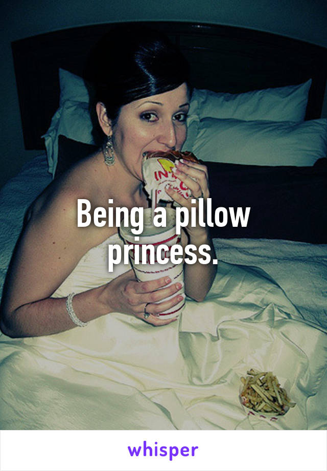 Being a pillow princess.