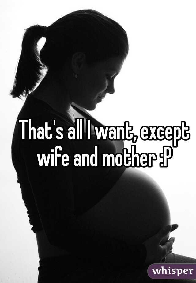That's all I want, except wife and mother :P