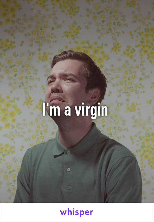 I'm a virgin 