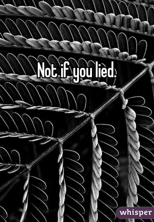 Not if you lied.