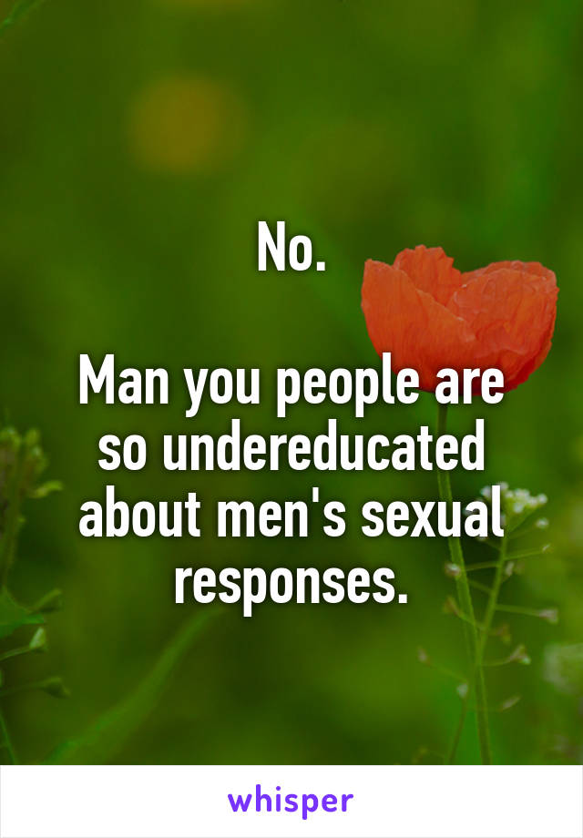 No.

Man you people are so undereducated about men's sexual responses.