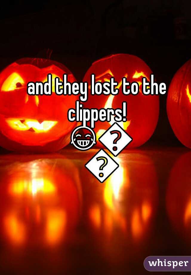 and they lost to the clippers!  😂😂😂