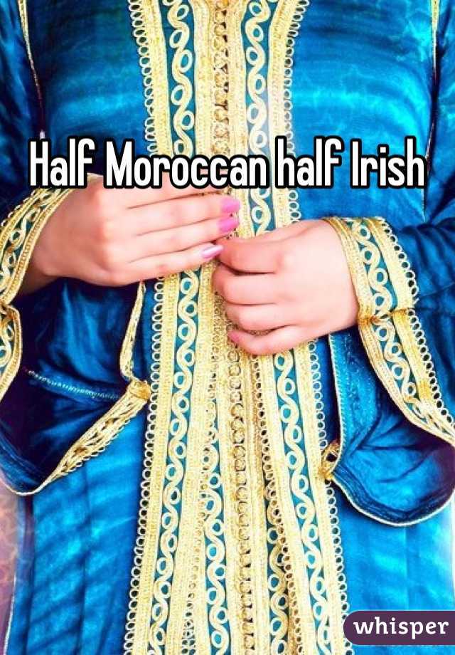 Half Moroccan half Irish 