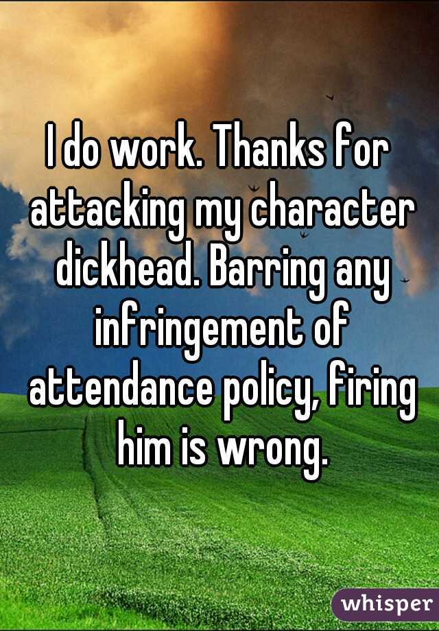 I do work. Thanks for attacking my character dickhead. Barring any infringement of attendance policy, firing him is wrong.