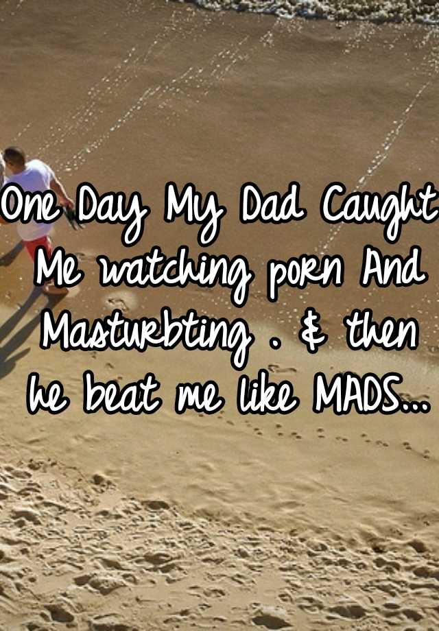 One Day My Dad Caught Me Watching Porn And Masturbting And Then He Beat Me Like Mads