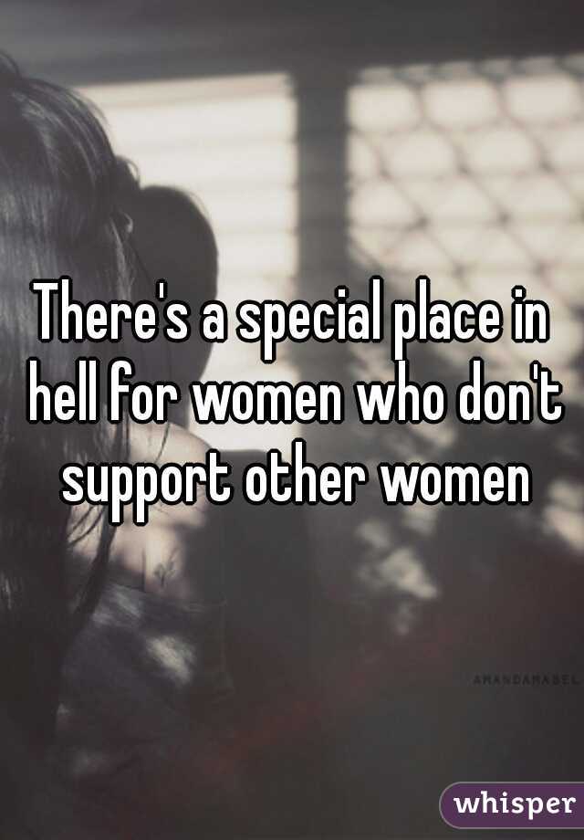 There's a special place in hell for women who don't support other women