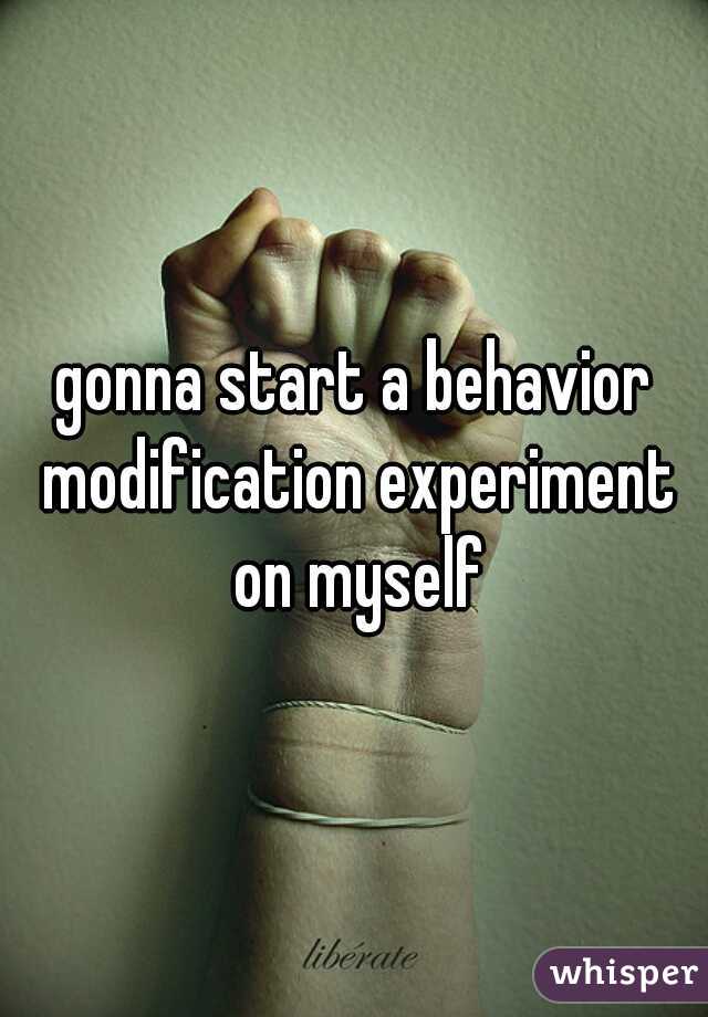 gonna start a behavior modification experiment on myself
