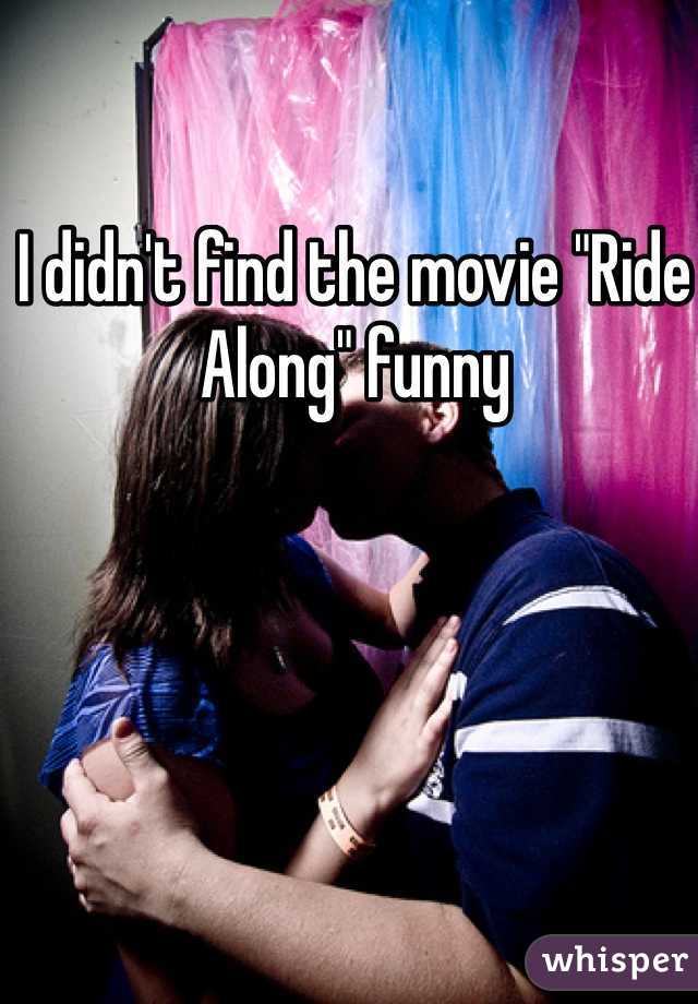 I didn't find the movie "Ride Along" funny