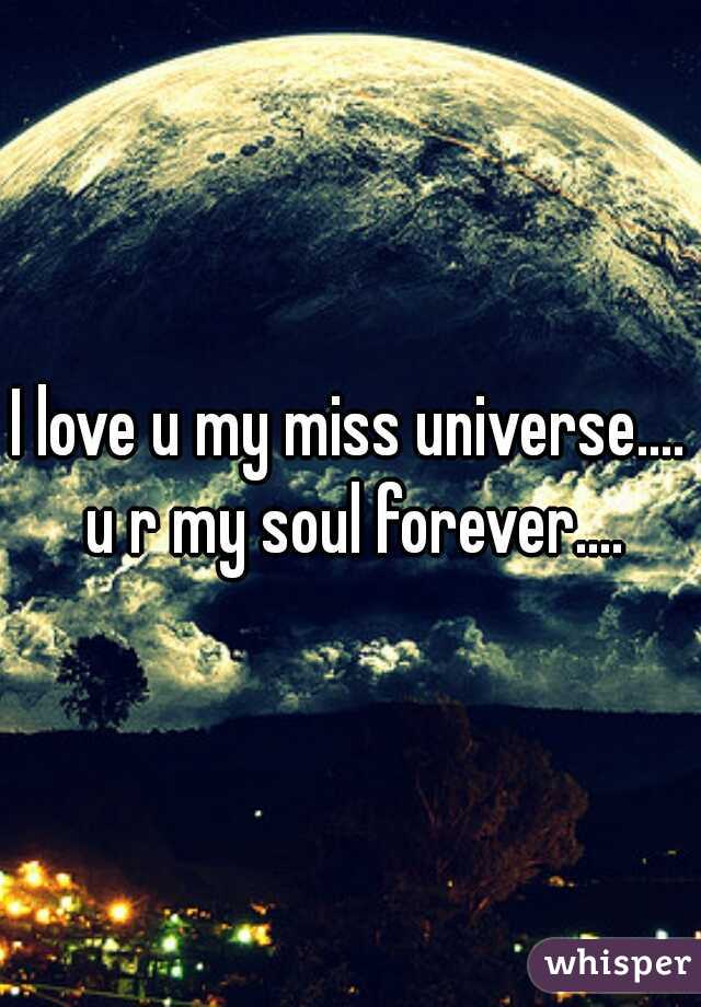 I love u my miss universe.... u r my soul forever....