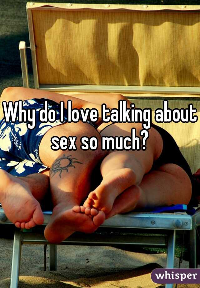 Why do I love talking about sex so much? 