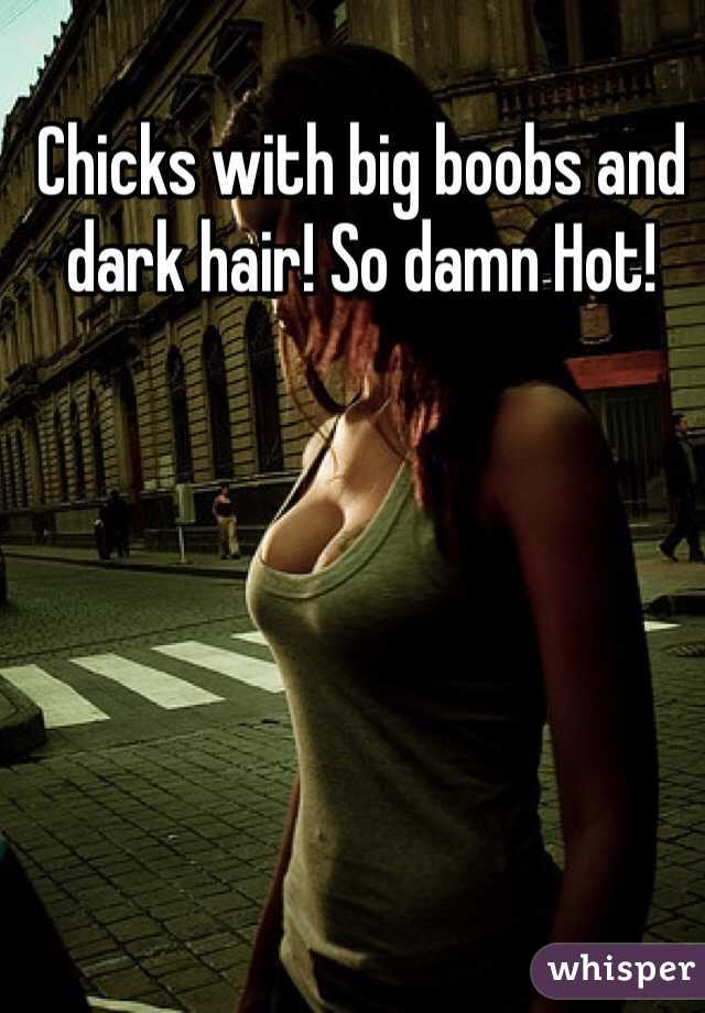 Chicks with big boobs and dark hair! So damn Hot!