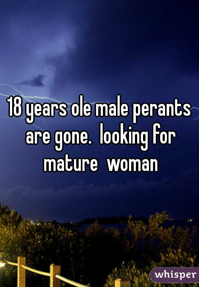 18 years ole male perants are gone.  looking for mature  woman