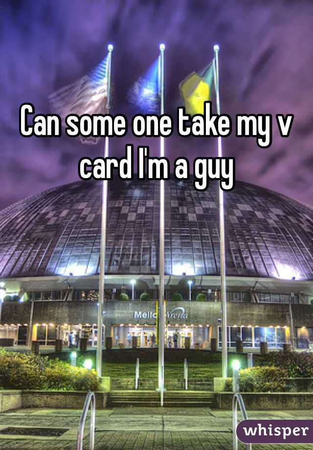 Can some one take my v card I'm a guy