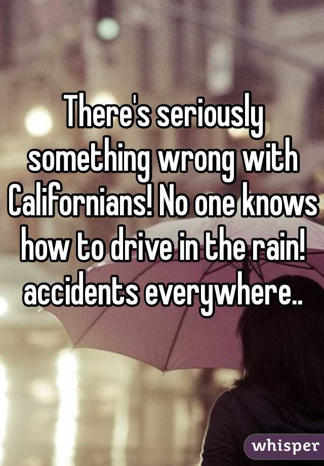 There's seriously something wrong with Californians! No one knows how to drive in the rain!
accidents everywhere..
