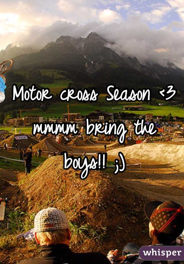 Motor cross Season <3 mmmm bring the boys!! ;)