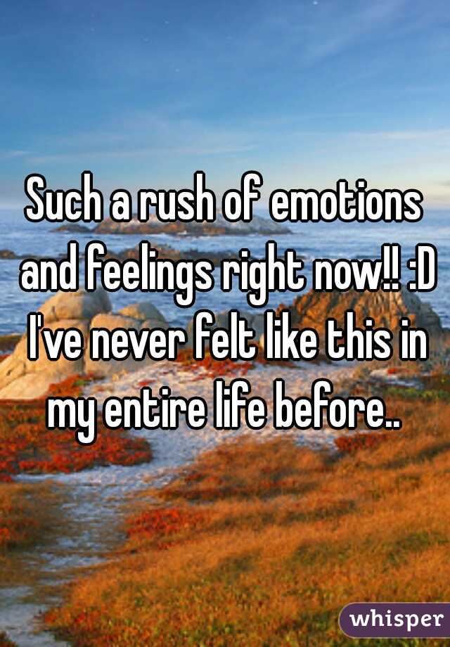 Such a rush of emotions and feelings right now!! :D I've never felt like this in my entire life before.. 