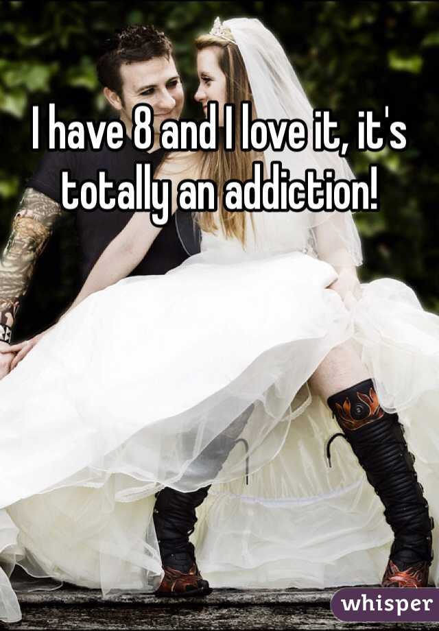 I have 8 and I love it, it's totally an addiction!