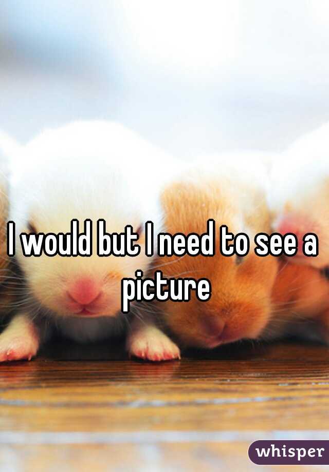 I would but I need to see a picture