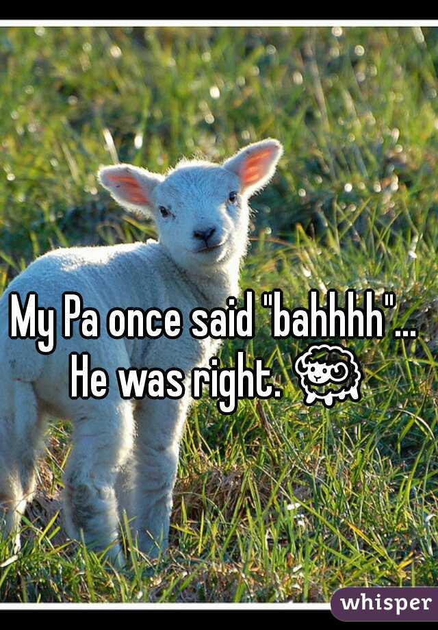 My Pa once said "bahhhh"... He was right. 🐑 