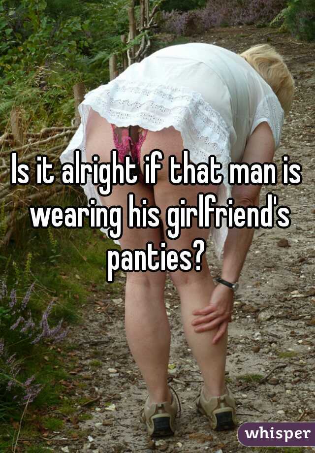 Is it alright if that man is wearing his girlfriend's panties? 