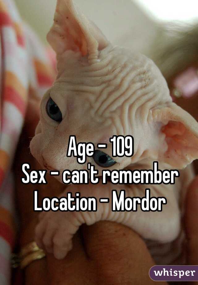 Age - 109
Sex - can't remember
Location - Mordor