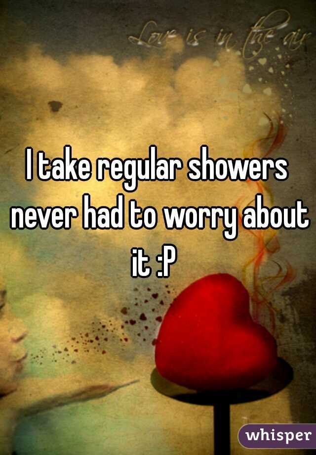I take regular showers never had to worry about it :P  