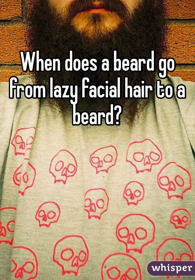 When does a beard go from lazy facial hair to a beard?