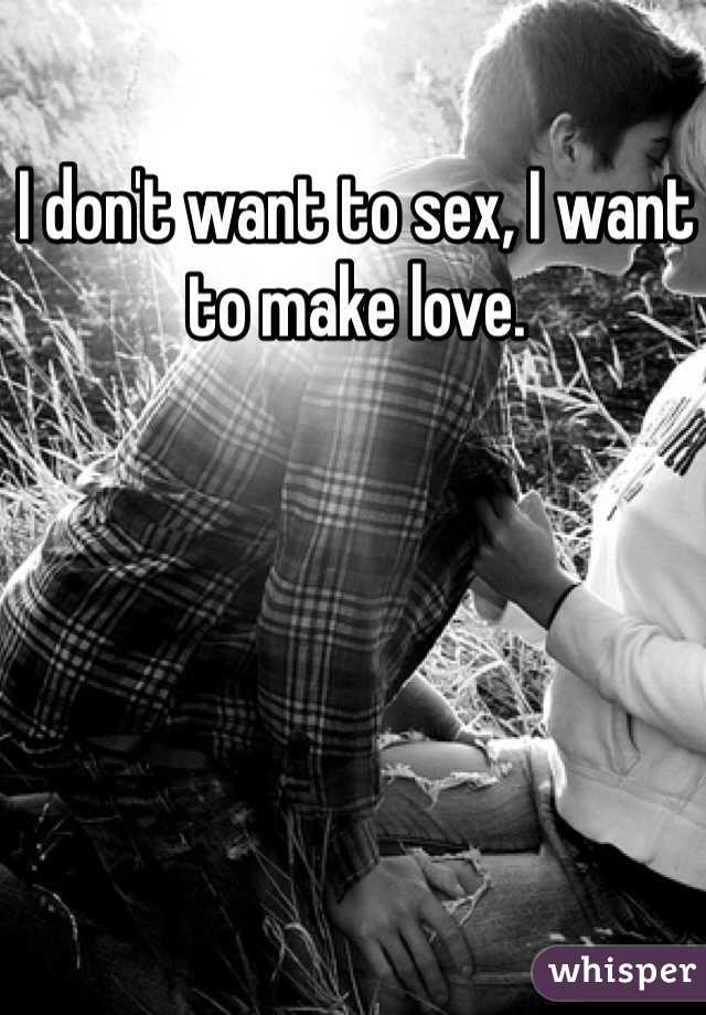 I don't want to sex, I want to make love.