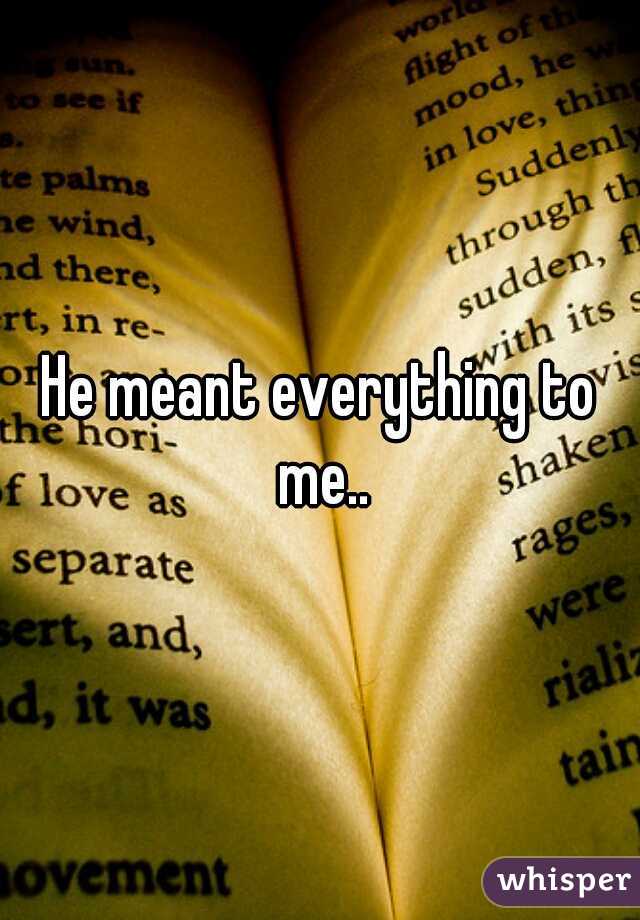 He meant everything to me..