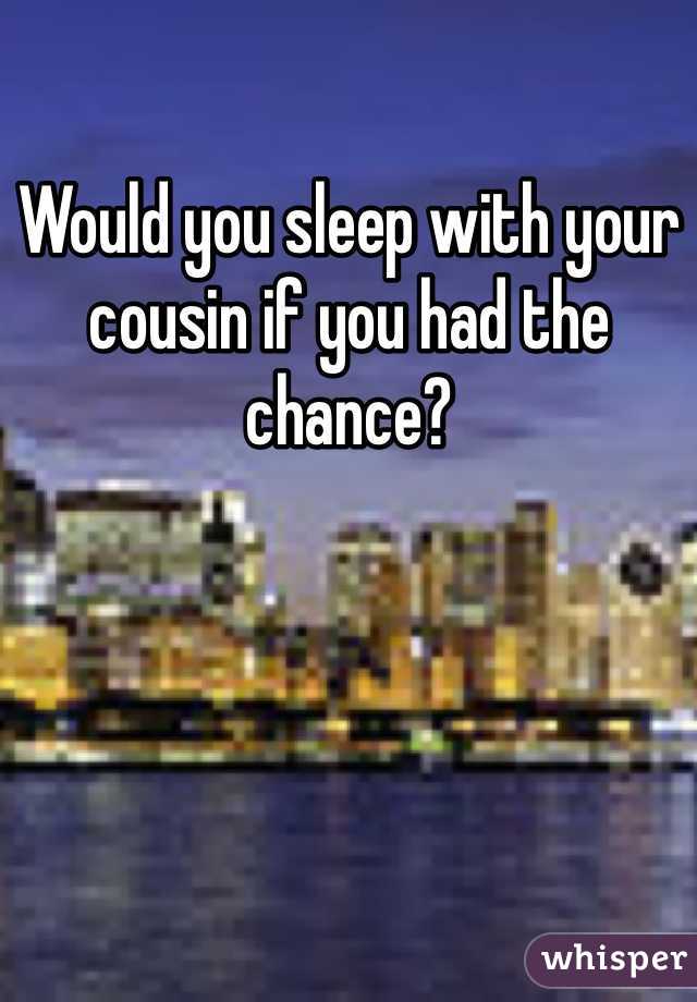 Would you sleep with your cousin if you had the chance?