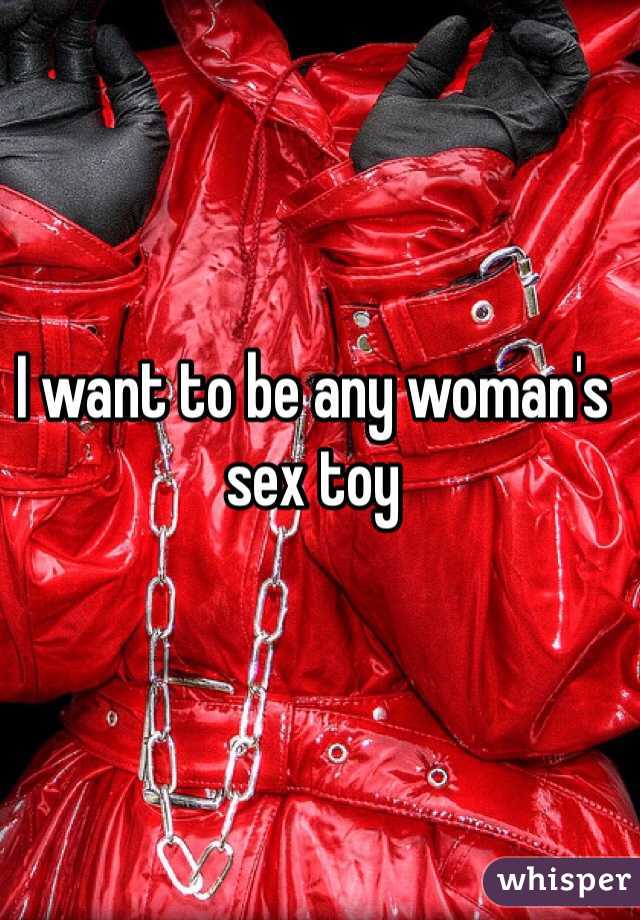 I want to be any woman's sex toy