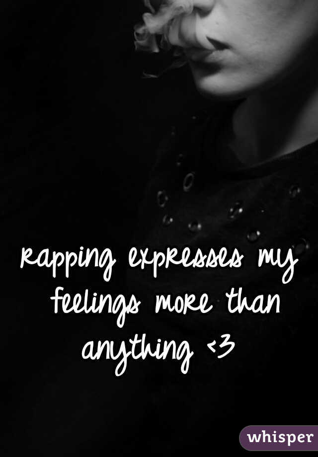 rapping expresses my feelings more than anything <3 
