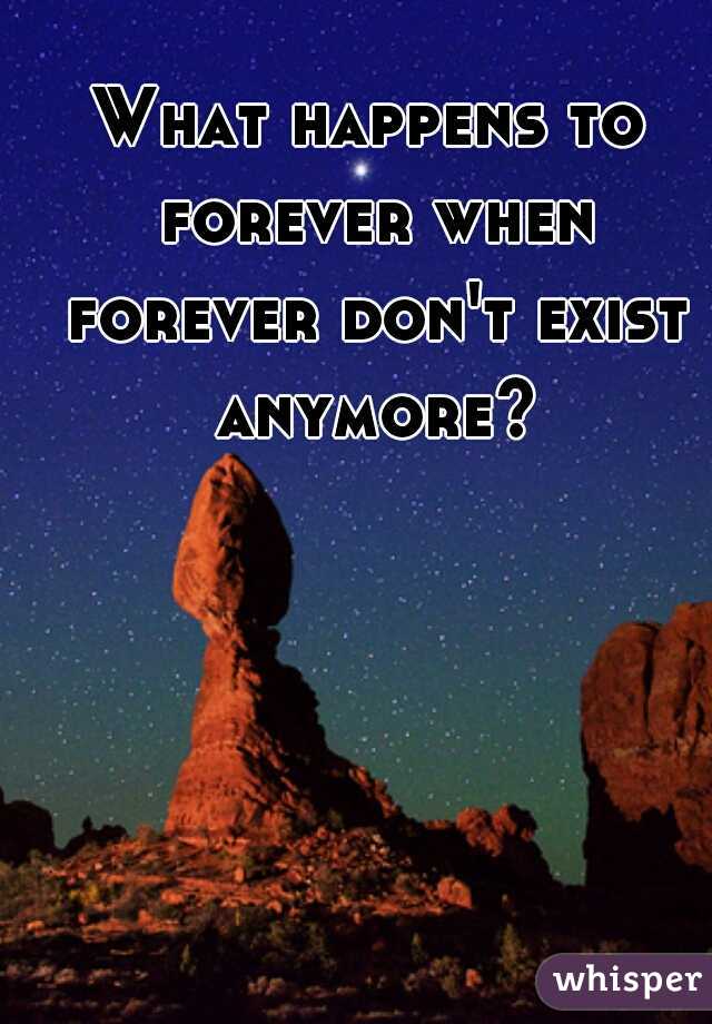 What happens to forever when forever don't exist anymore?