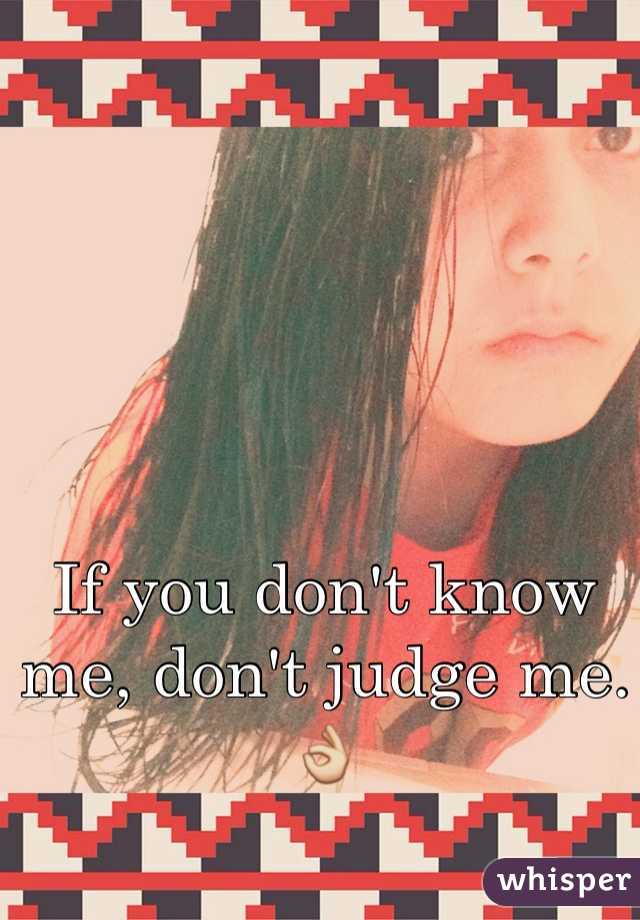 If you don't know me, don't judge me.👌