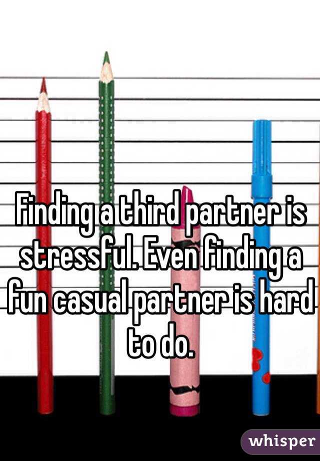 Finding a third partner is stressful. Even finding a fun casual partner is hard to do.