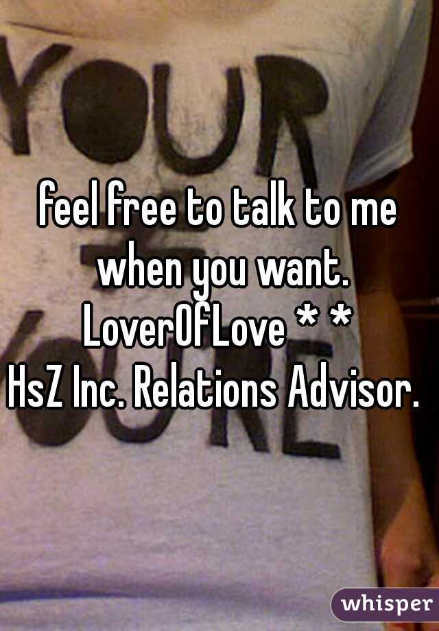 feel free to talk to me when you want.
LoverOfLove * *
HsZ Inc. Relations Advisor. 