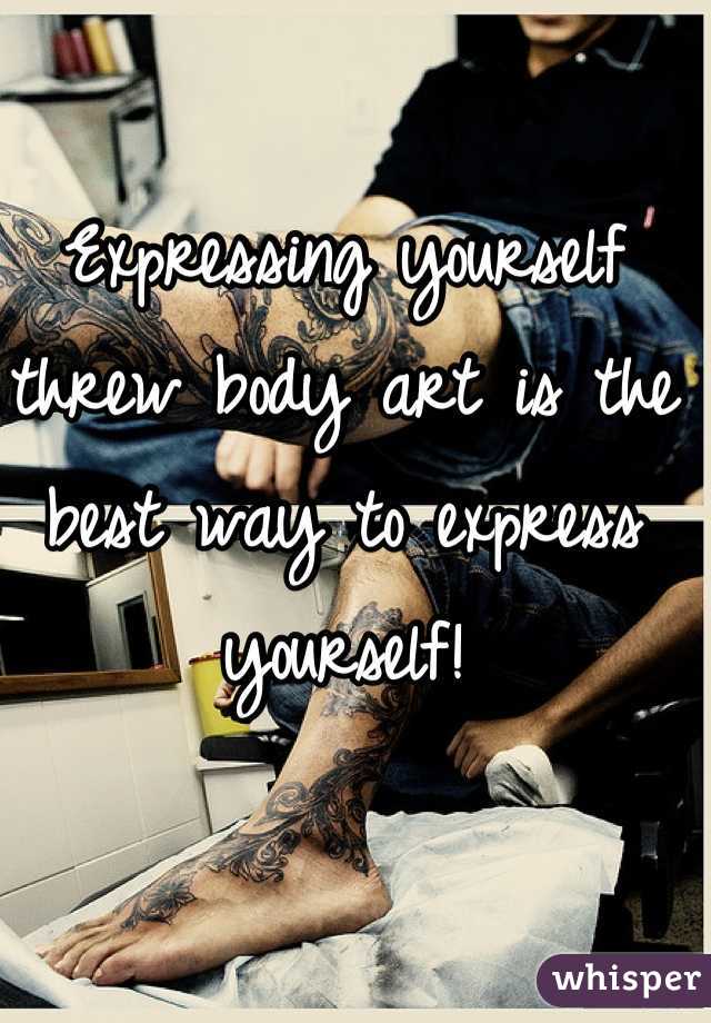 Expressing yourself threw body art is the best way to express yourself!
