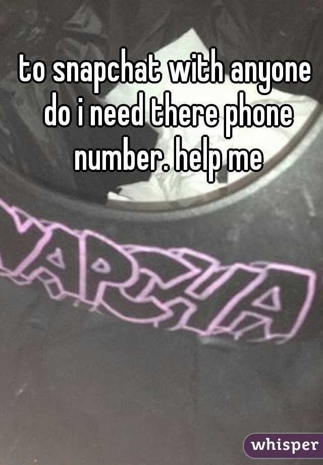 to snapchat with anyone do i need there phone number. help me