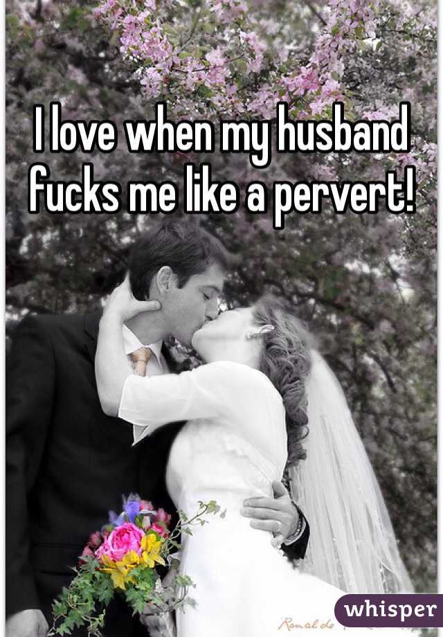 I love when my husband fucks me like a pervert! 